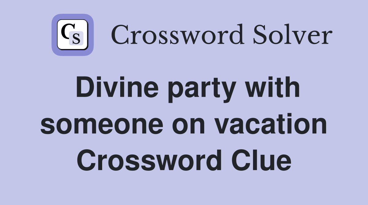 Divine party with someone on vacation Crossword Clue