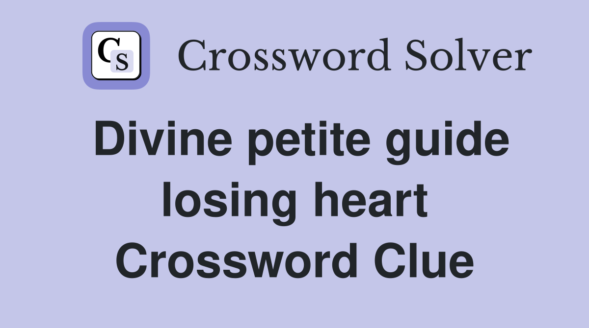 Divine petite guide losing heart Crossword Clue