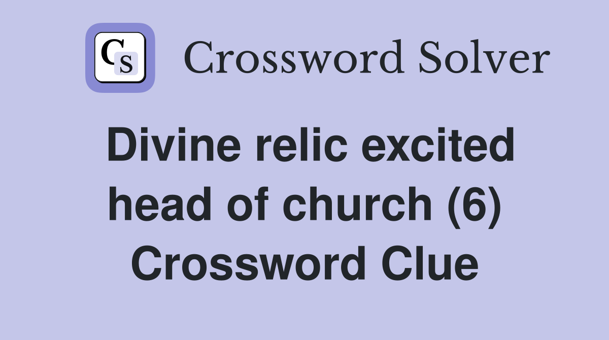 Divine relic excited head of church (6) Crossword Clue