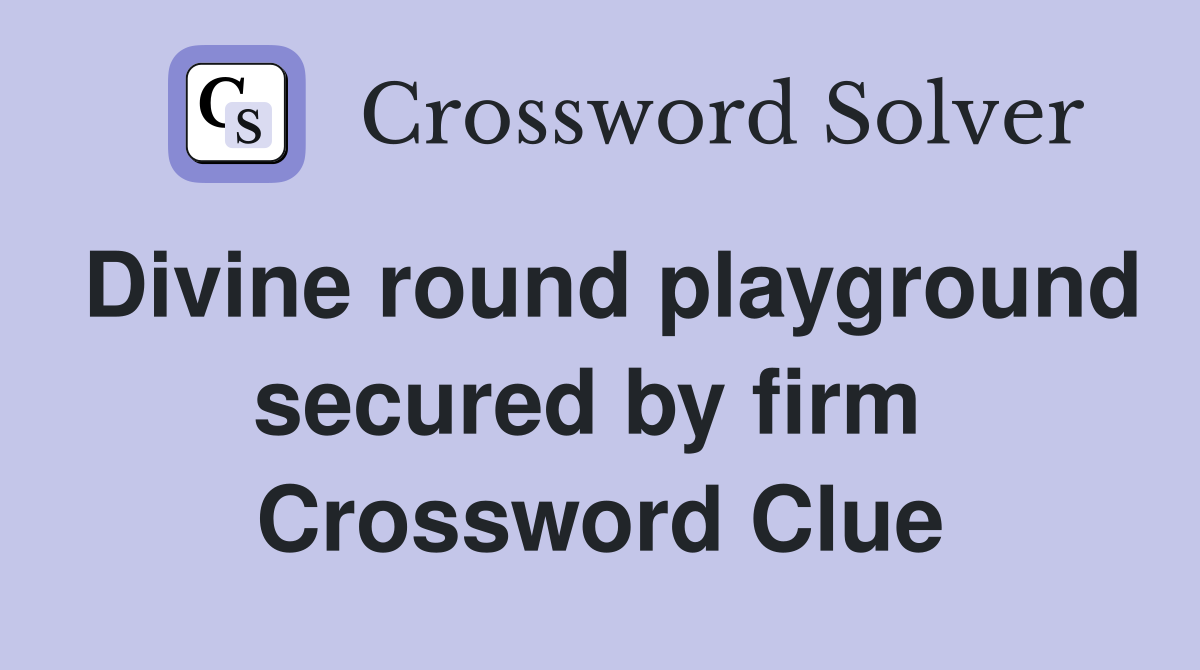 Divine round playground secured by firm  Crossword Clue