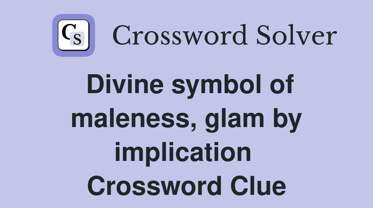 Divine symbol of maleness, glam by implication  Crossword Clue