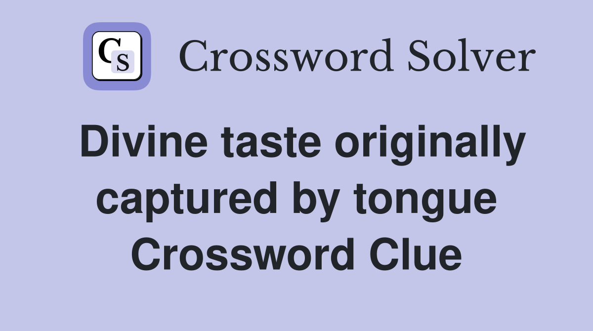 Divine taste originally captured by tongue Crossword Clue
