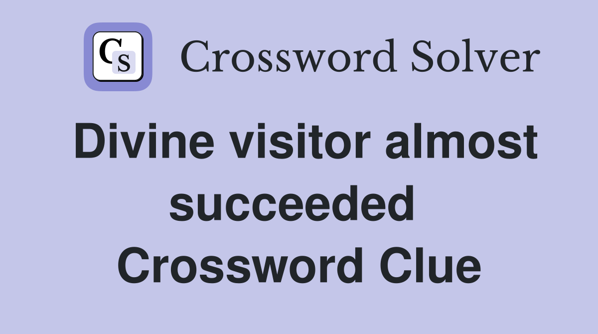 Divine visitor almost succeeded  Crossword Clue