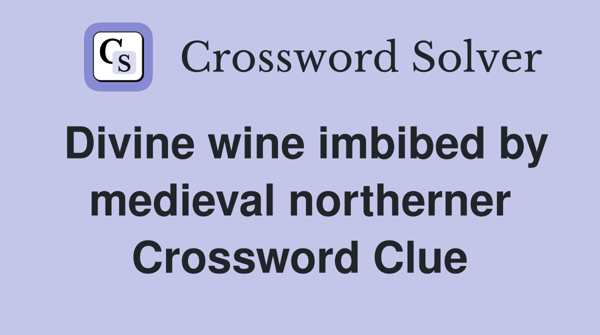 Divine wine imbibed by medieval northerner Crossword Clue