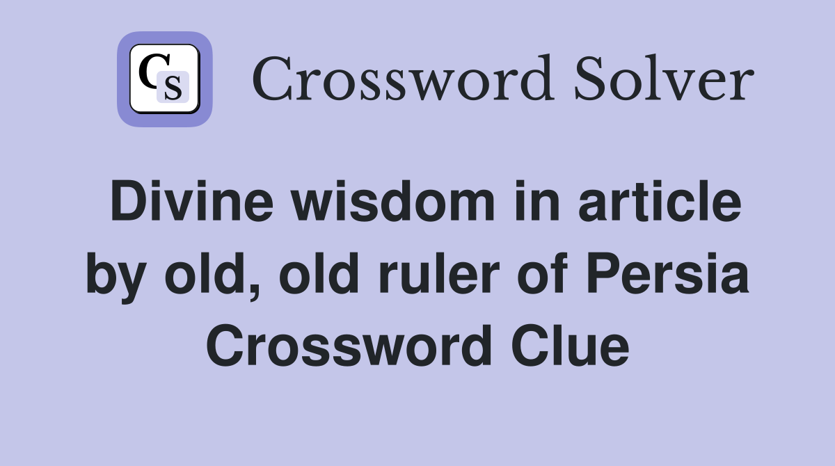 Divine wisdom in article by old, old ruler of Persia Crossword Clue