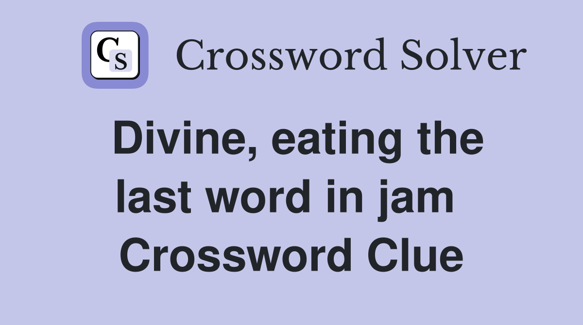 Divine, eating the last word in jam  Crossword Clue