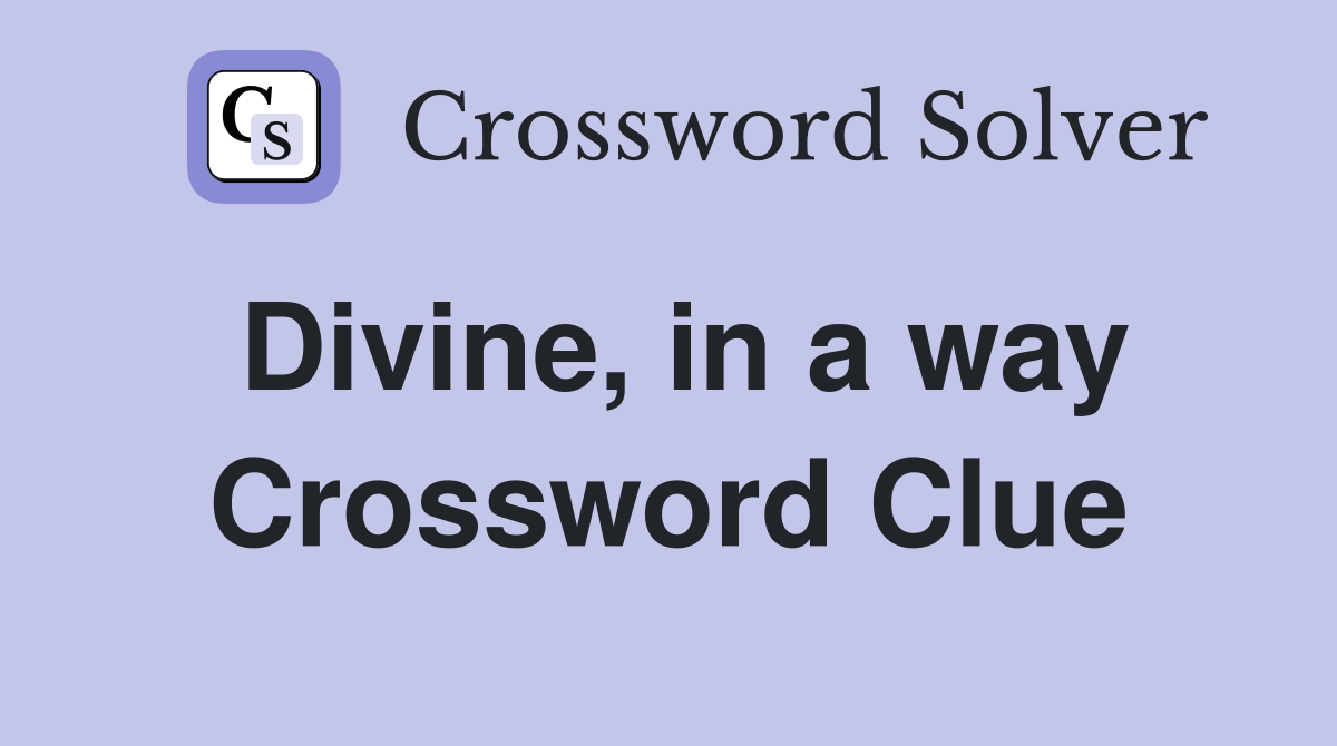Divine, in a way Crossword Clue