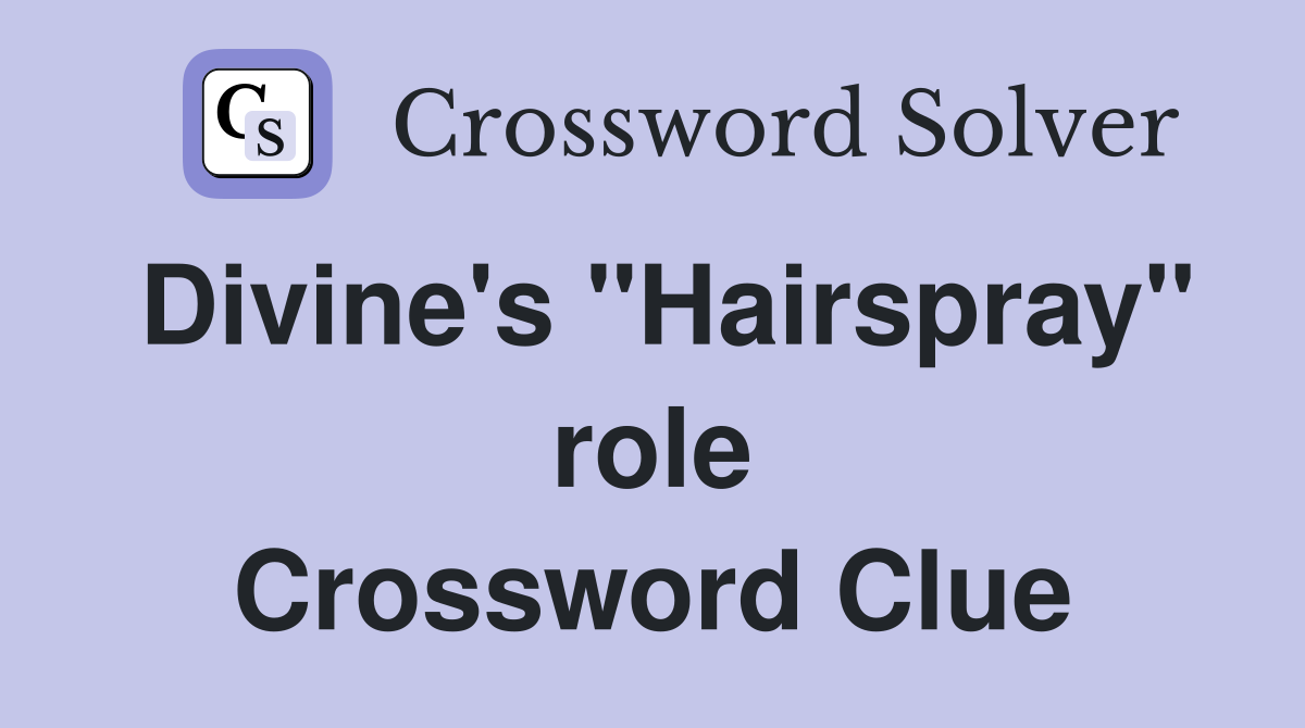 Divine's "Hairspray" role Crossword Clue