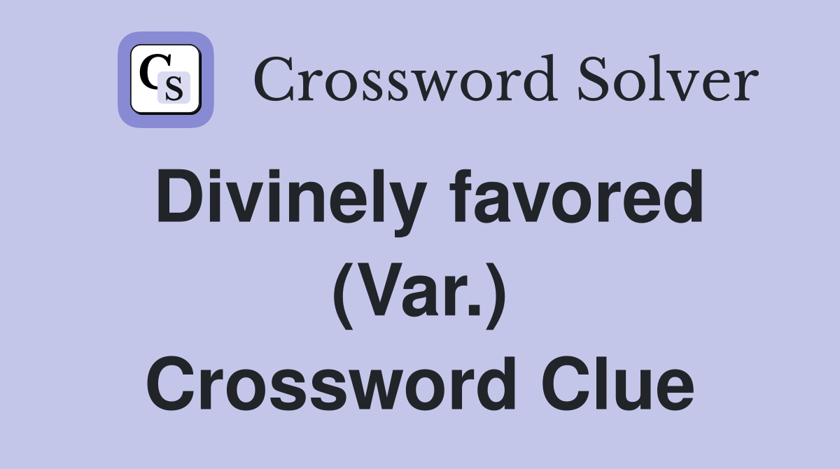 Divinely favored (Var.) Crossword Clue
