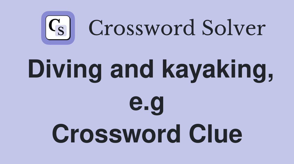 Diving and kayaking, e.g Crossword Clue