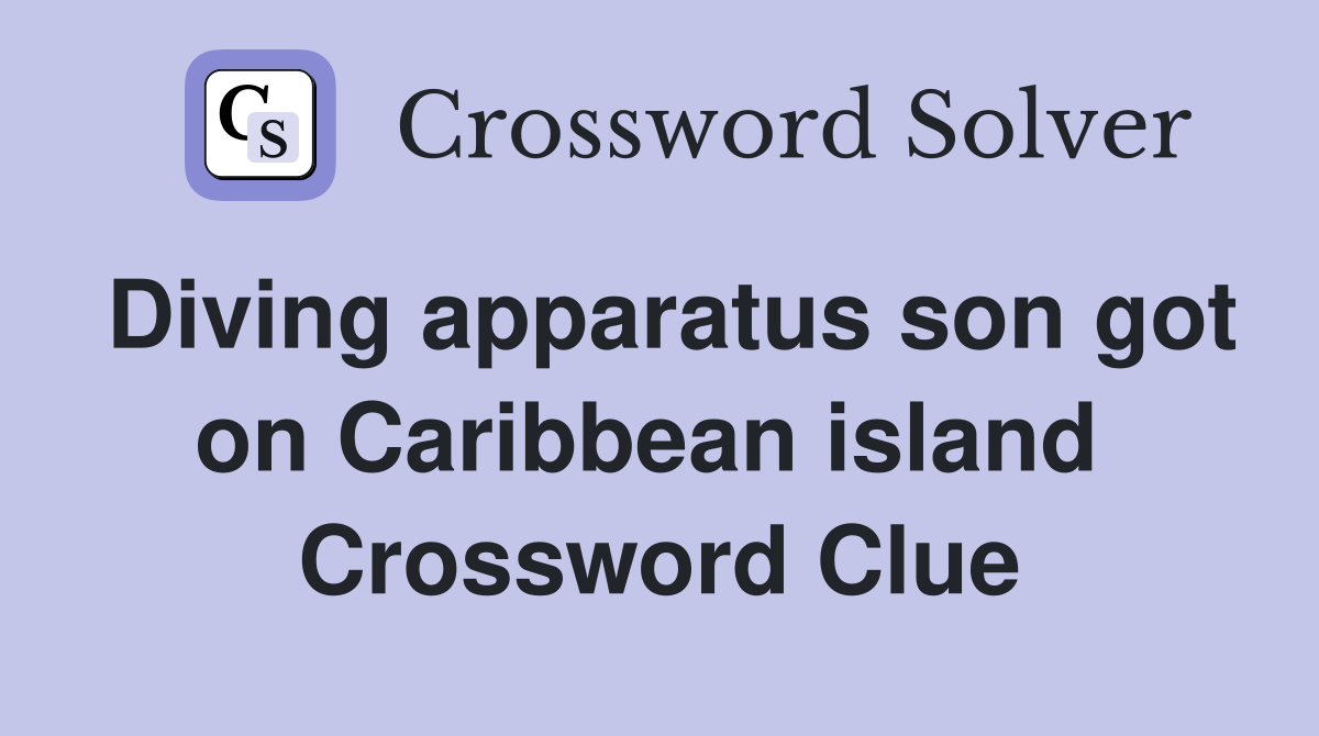 Diving apparatus son got on Caribbean island  Crossword Clue