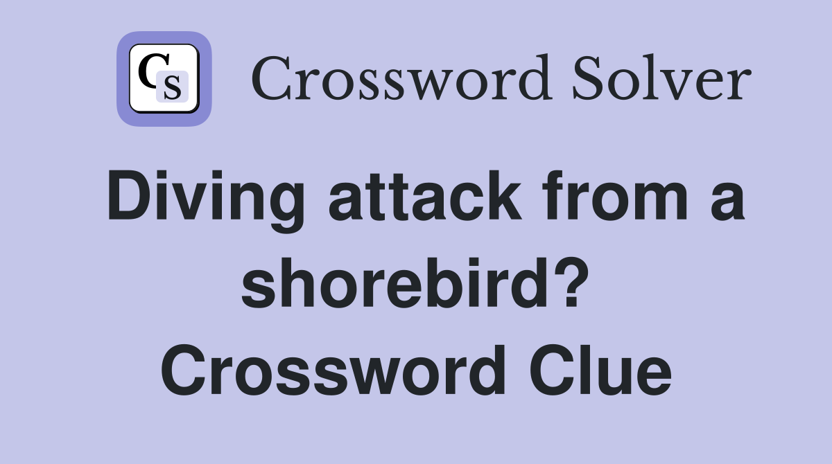 Diving attack from a shorebird? Crossword Clue