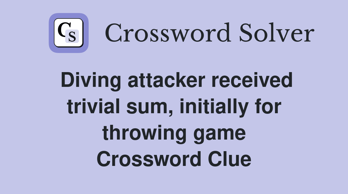Diving attacker received trivial sum, initially for throwing game Crossword Clue