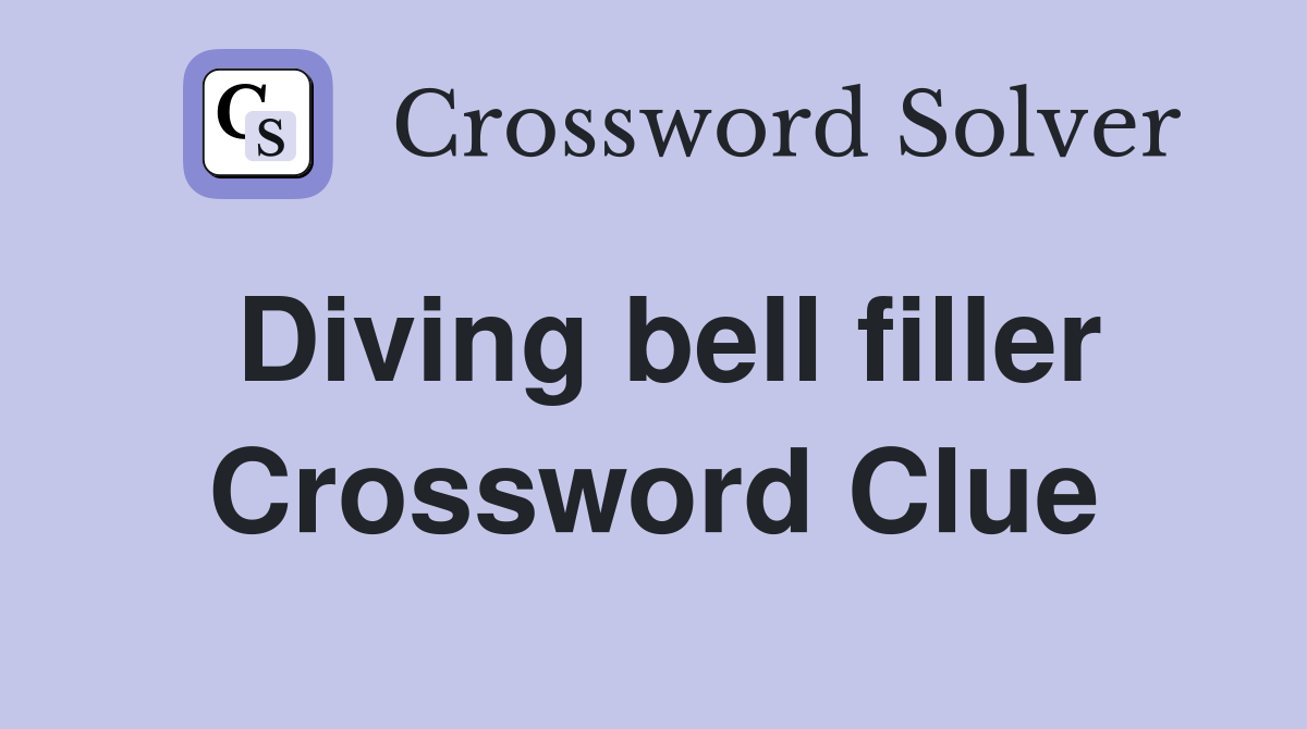 Diving bell filler Crossword Clue
