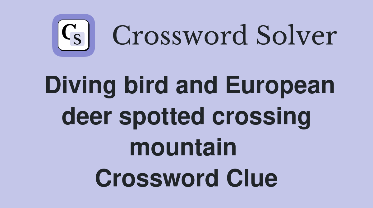 Diving bird and European deer spotted crossing mountain  Crossword Clue