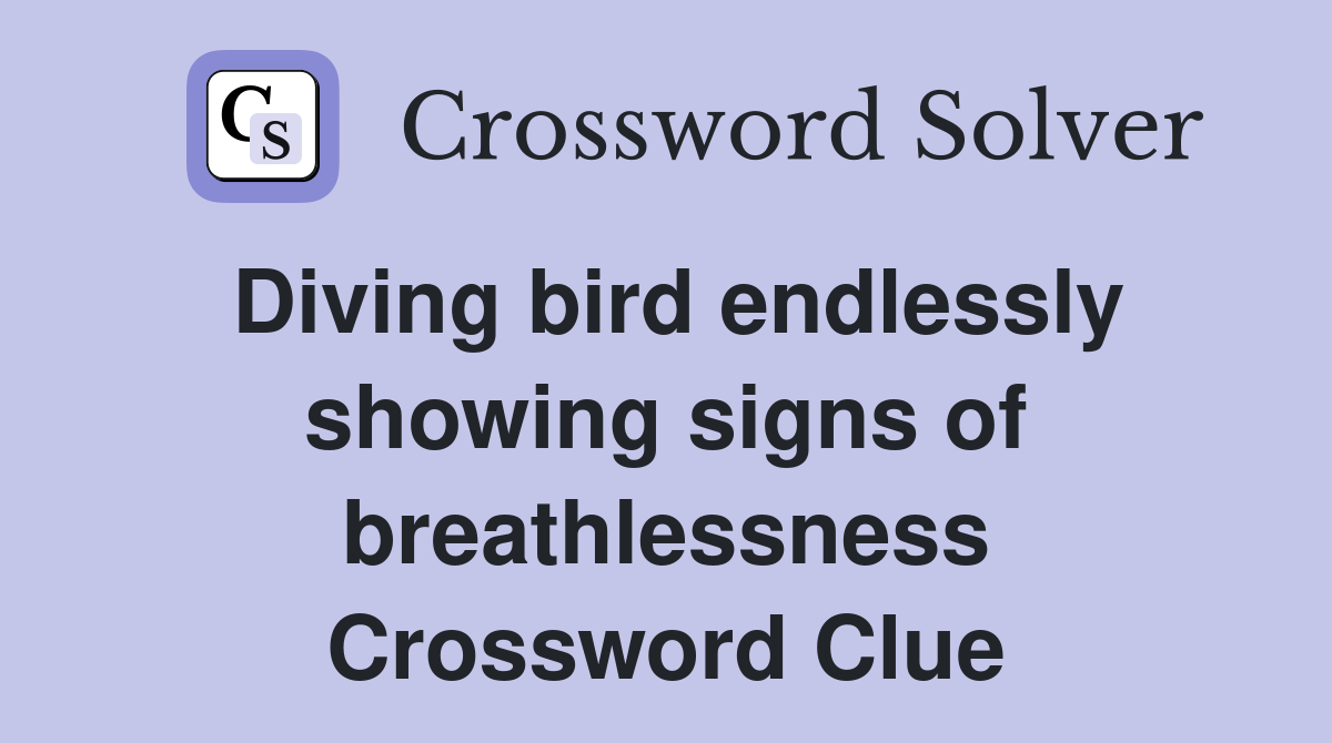Diving bird endlessly showing signs of breathlessness Crossword Clue