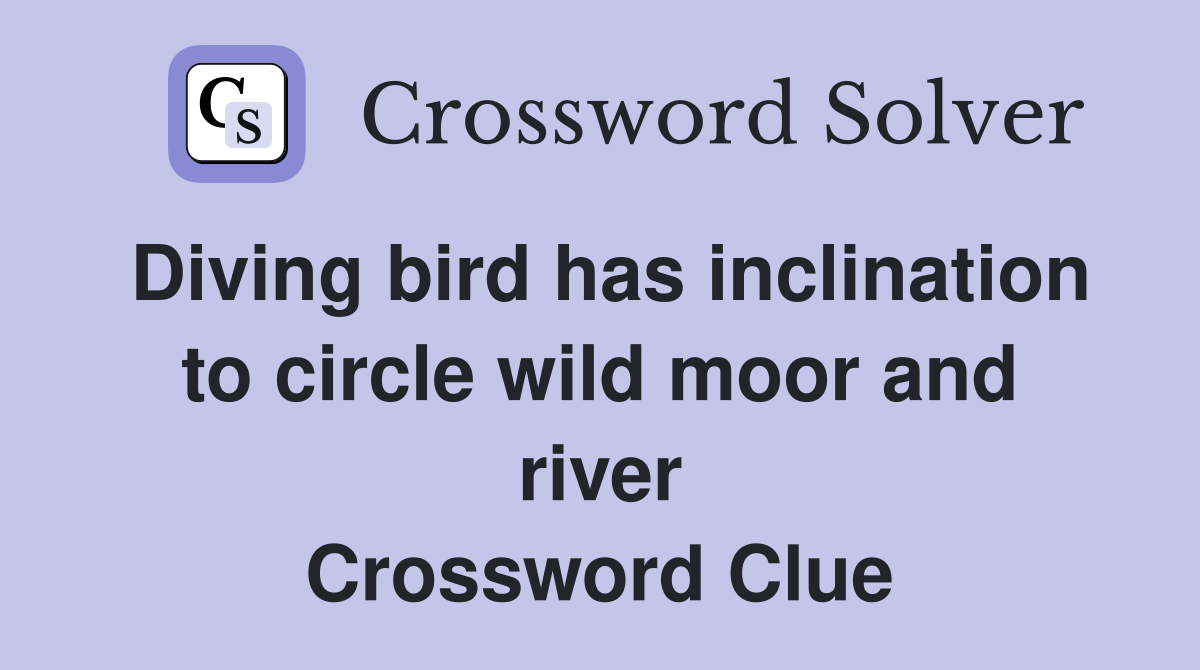 Diving bird has inclination to circle wild moor and river Crossword Clue