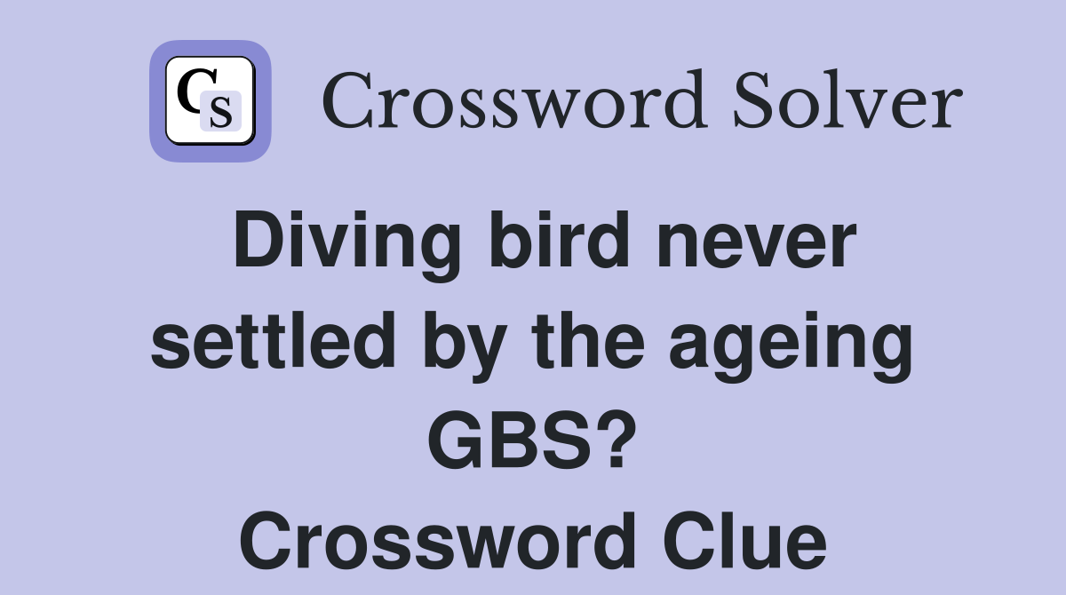 Diving bird never settled by the ageing GBS? Crossword Clue