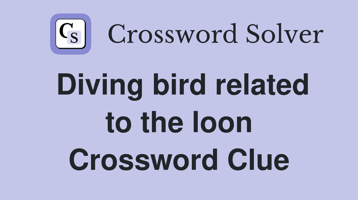 Diving bird related to the loon Crossword Clue