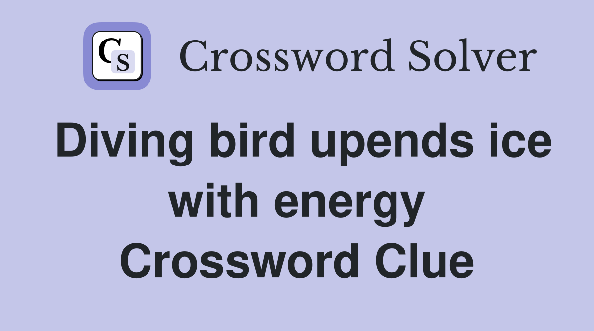Diving bird upends ice with energy Crossword Clue
