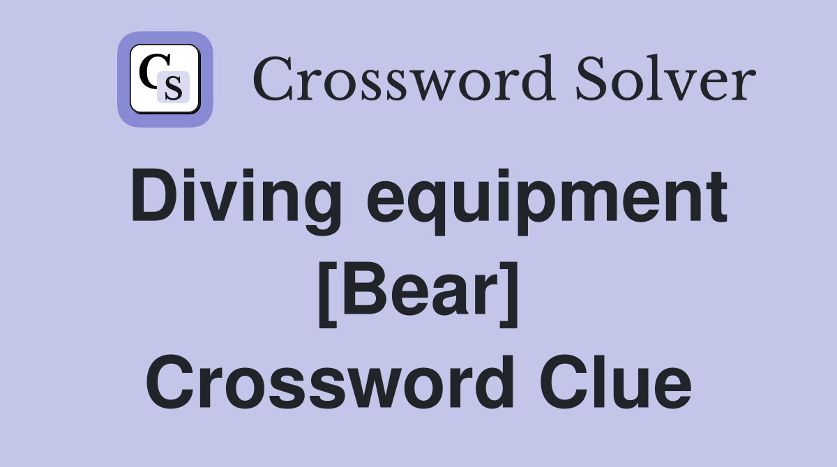 Diving equipment [Bear] Crossword Clue