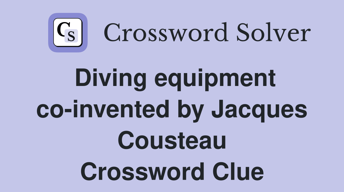 Diving equipment co-invented by Jacques Cousteau Crossword Clue
