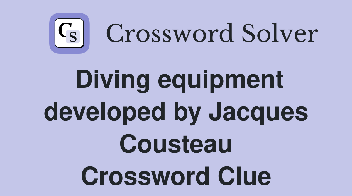 Diving equipment developed by Jacques Cousteau Crossword Clue