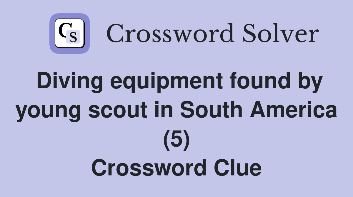 Diving equipment found by young scout in South America (5) Crossword Clue