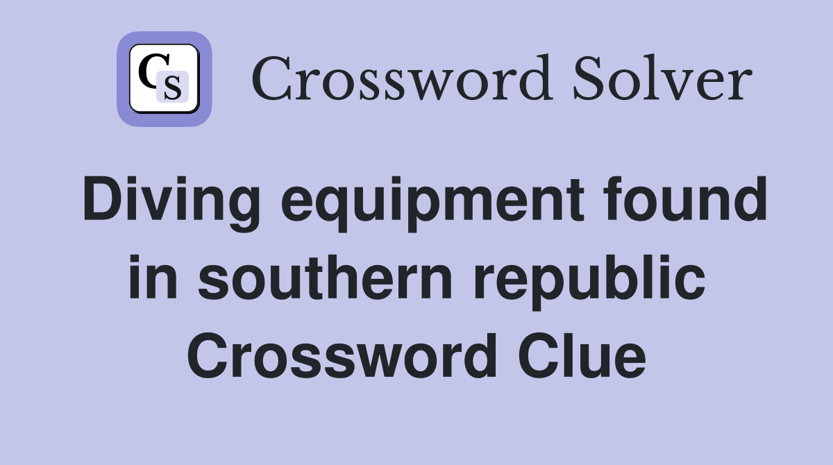 Diving equipment found in southern republic Crossword Clue