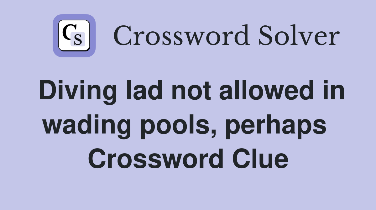 Diving lad not allowed in wading pools, perhaps  Crossword Clue