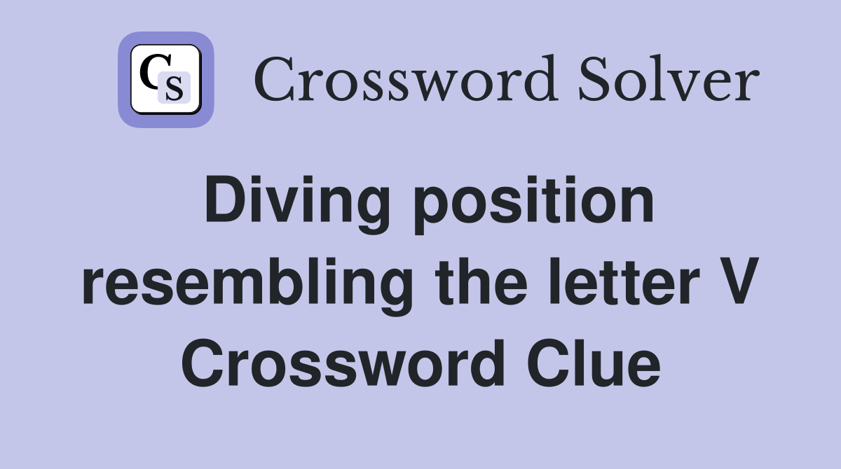Diving position resembling the letter V Crossword Clue