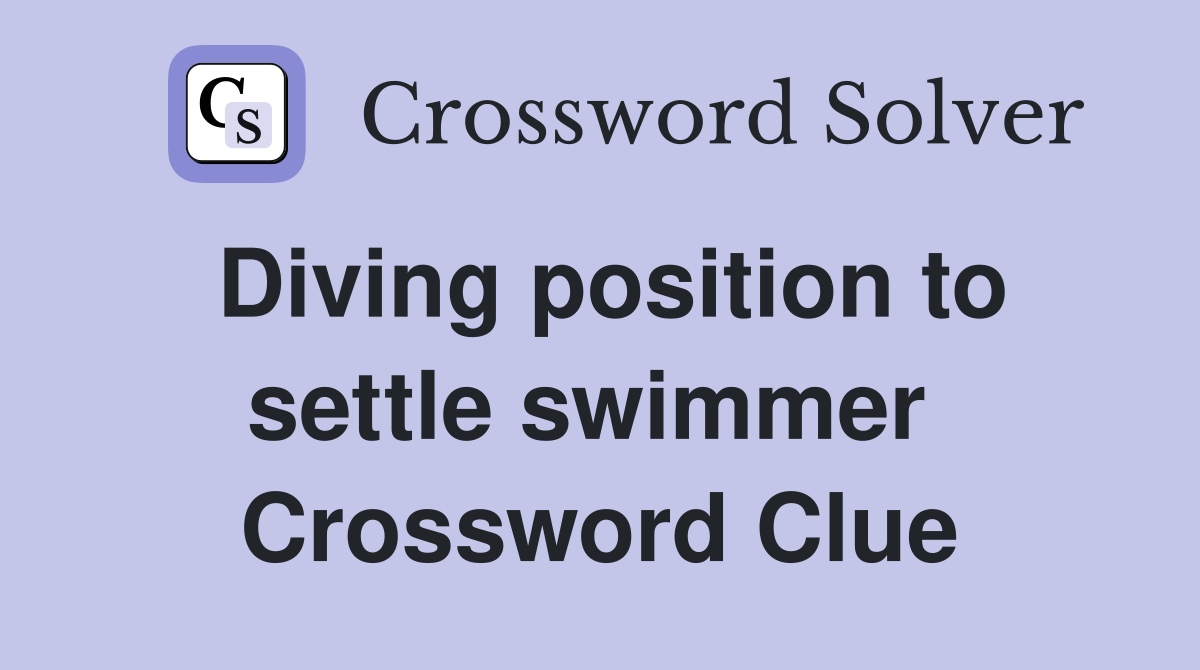 Diving position to settle swimmer  Crossword Clue