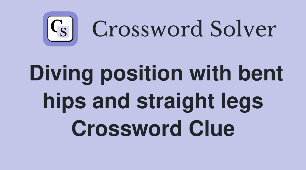 Diving position with bent hips and straight legs Crossword Clue