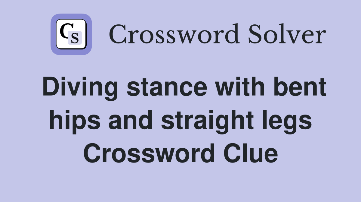 Diving stance with bent hips and straight legs Crossword Clue