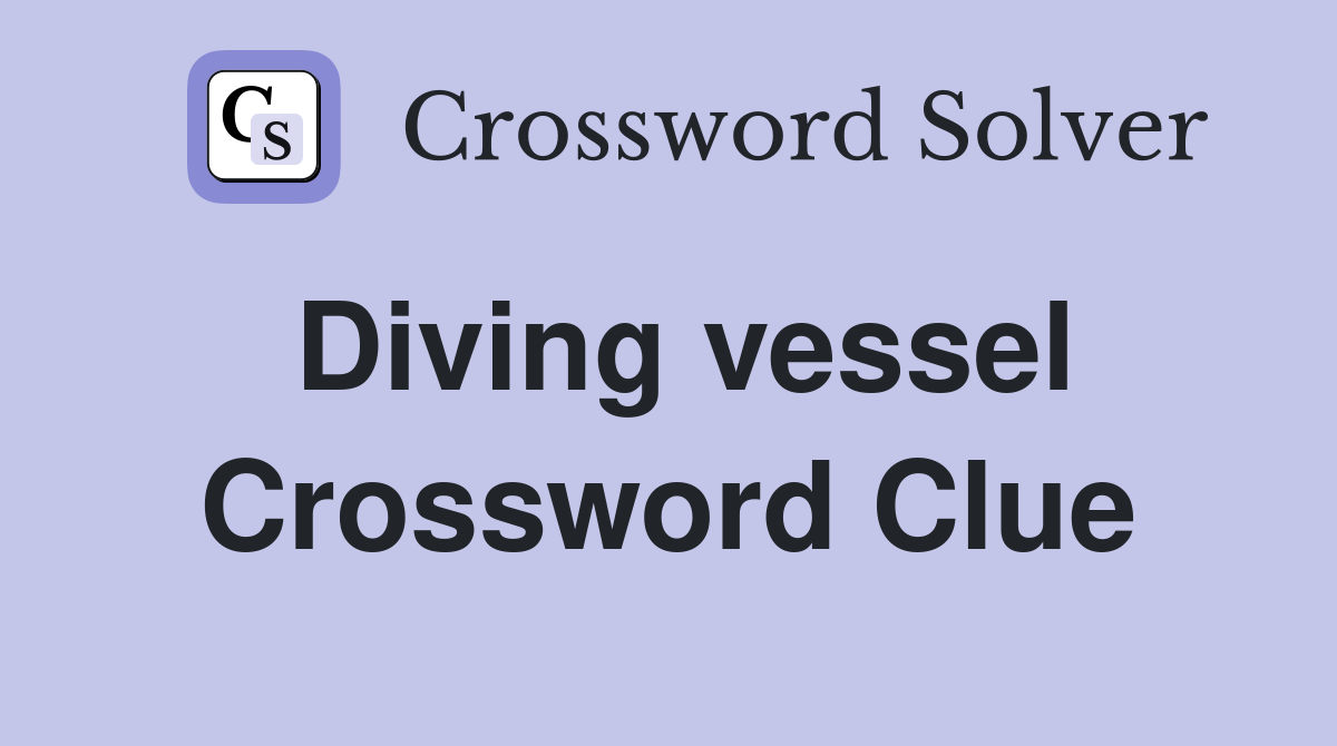 Diving vessel Crossword Clue