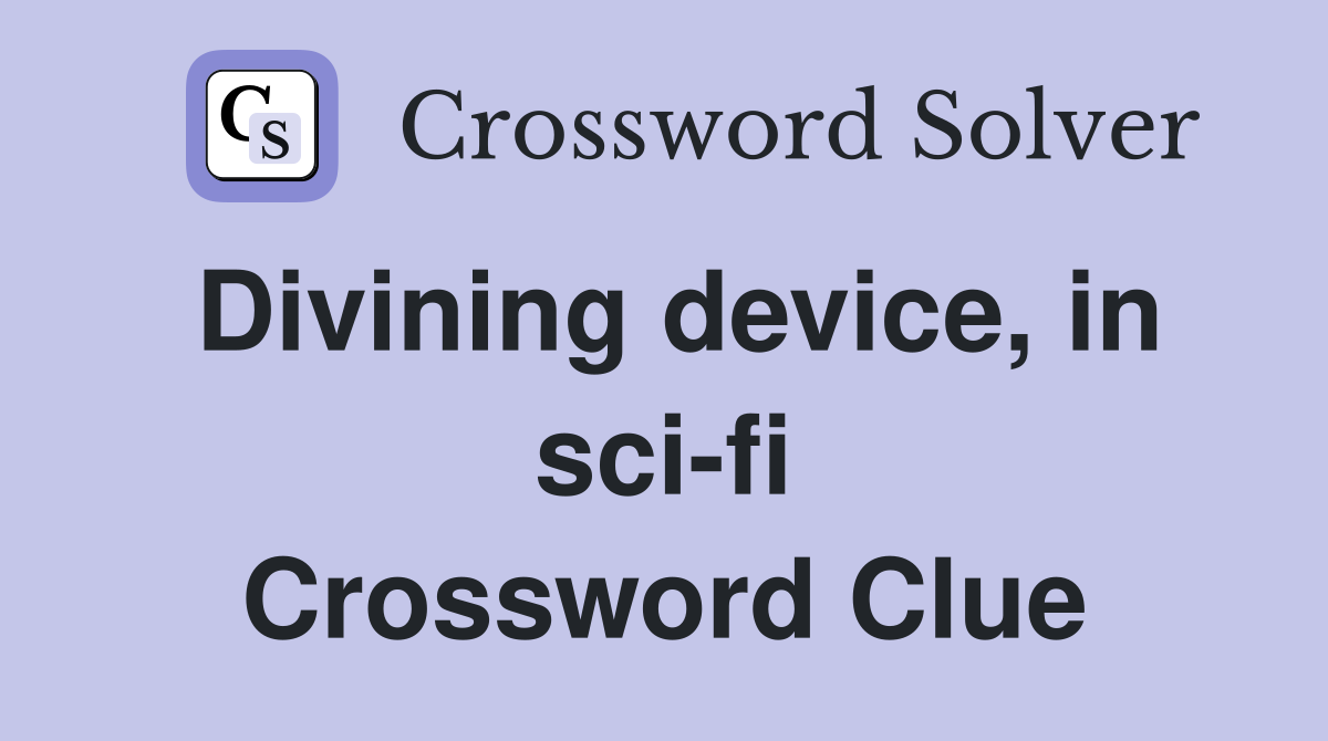 Divining device, in sci-fi Crossword Clue