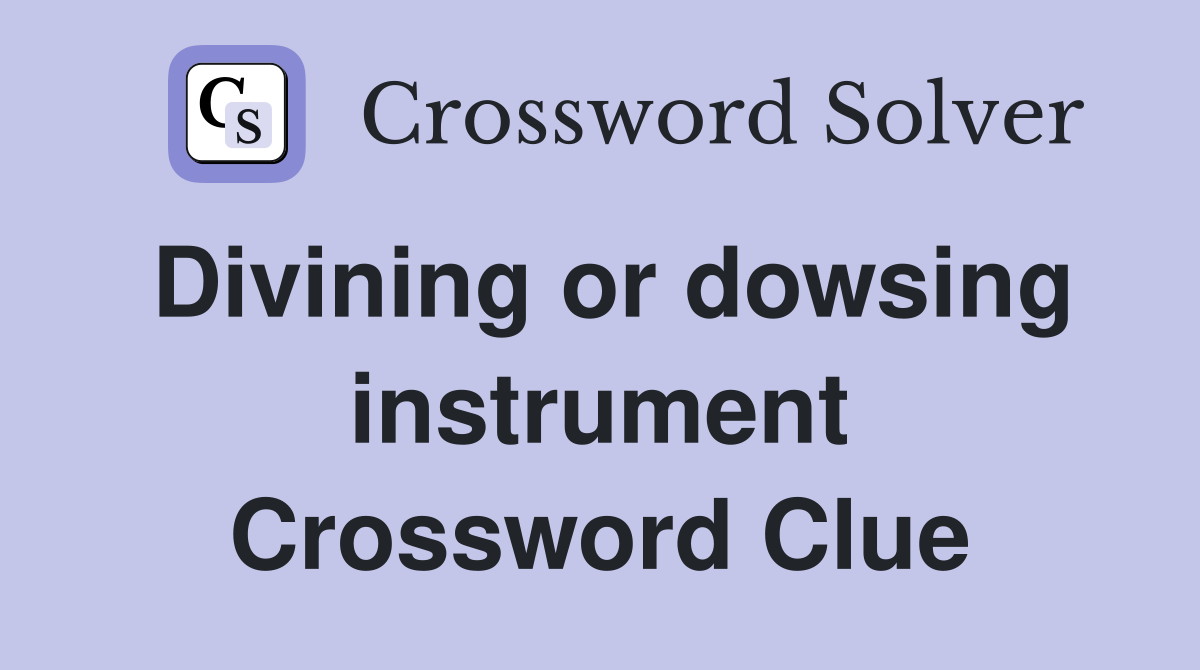 Divining or dowsing instrument Crossword Clue
