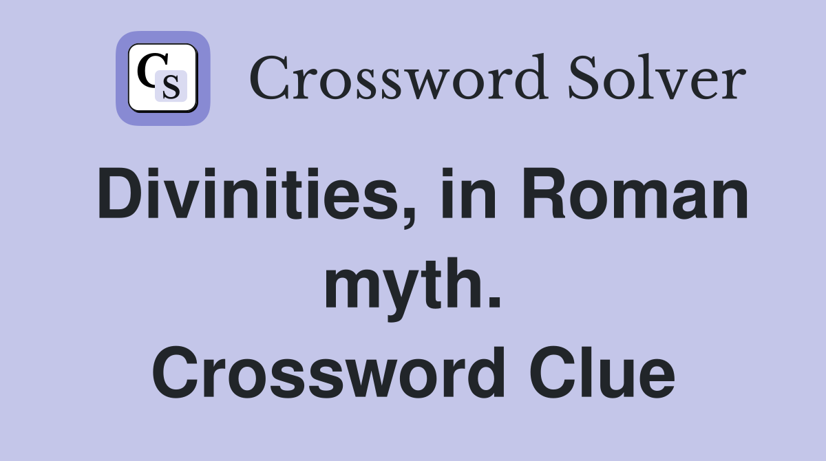 Divinities, in Roman myth. Crossword Clue