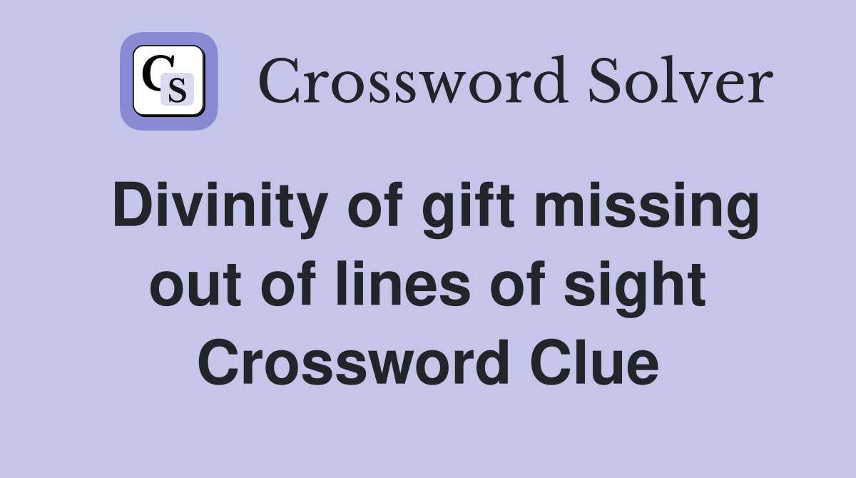 Divinity of gift missing out of lines of sight Crossword Clue