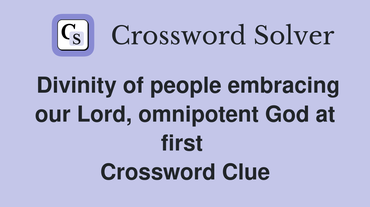 Divinity of people embracing our Lord, omnipotent God at first  Crossword Clue