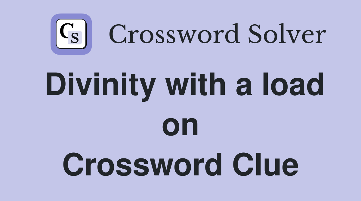 Divinity with a load on Crossword Clue