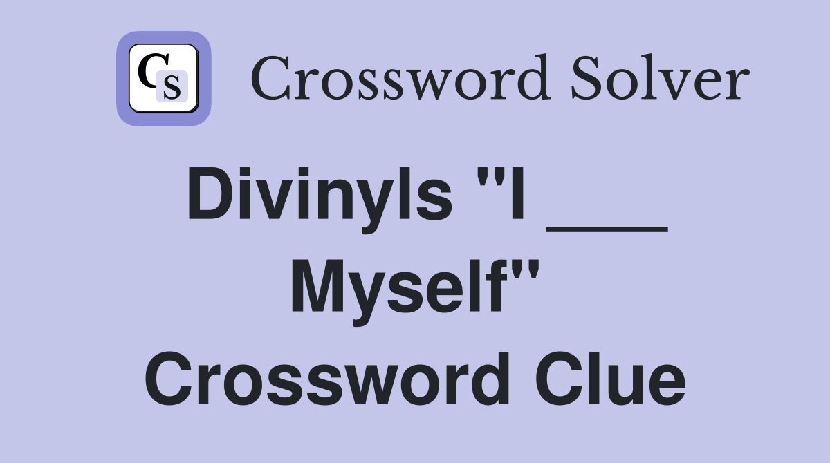 Divinyls "I ___ Myself" Crossword Clue