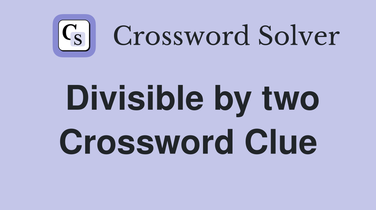 Divisible by two Crossword Clue