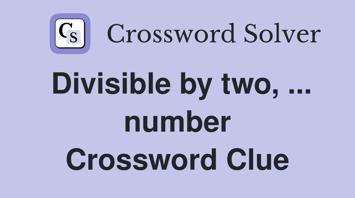 Divisible by two, ... number Crossword Clue
