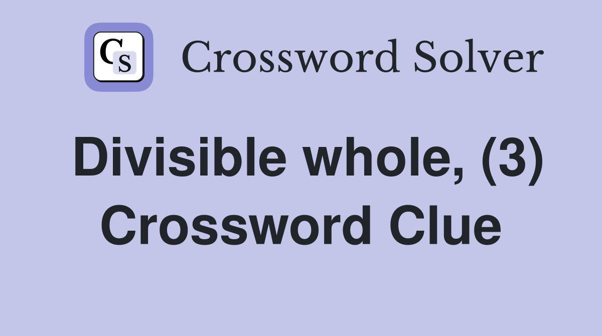 Divisible whole, (3) Crossword Clue
