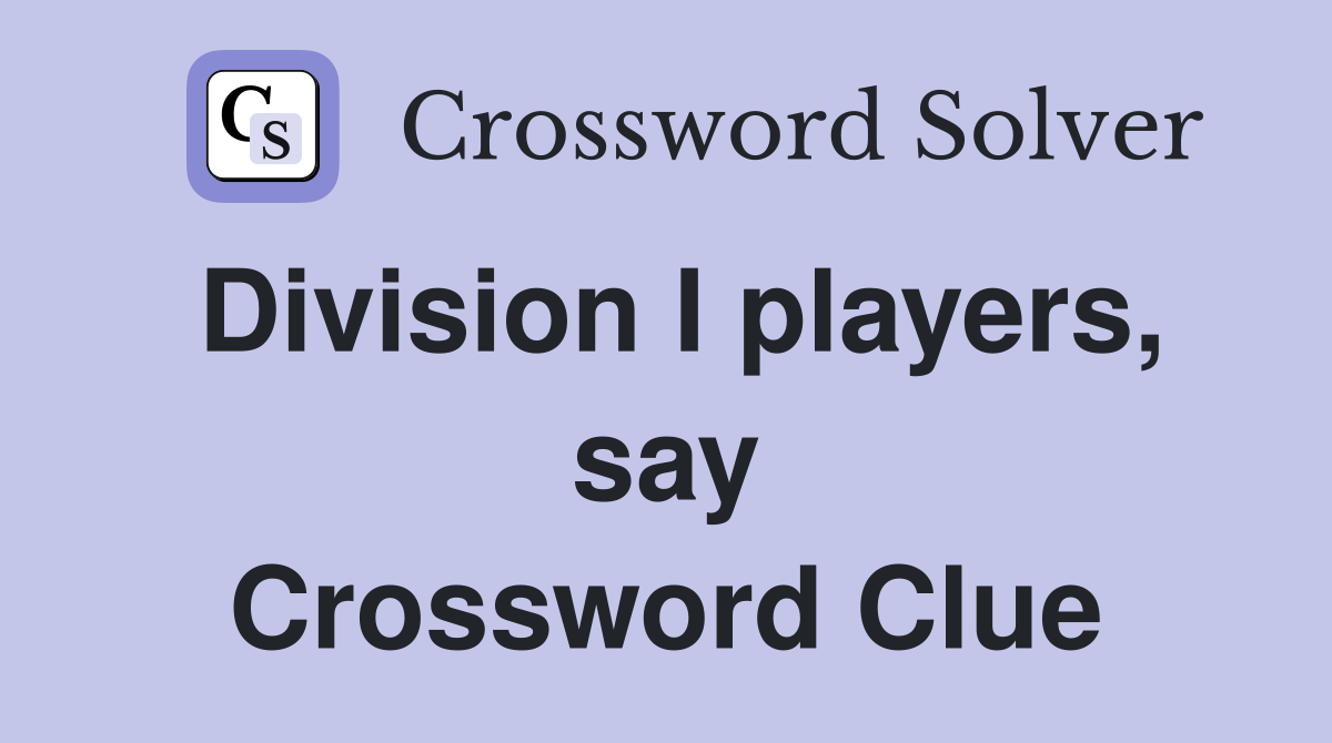 Division I players, say Crossword Clue