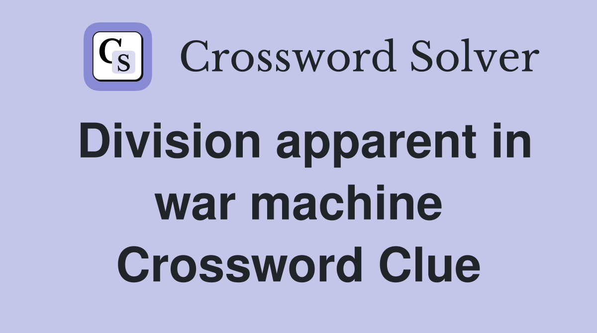 Division apparent in war machine Crossword Clue