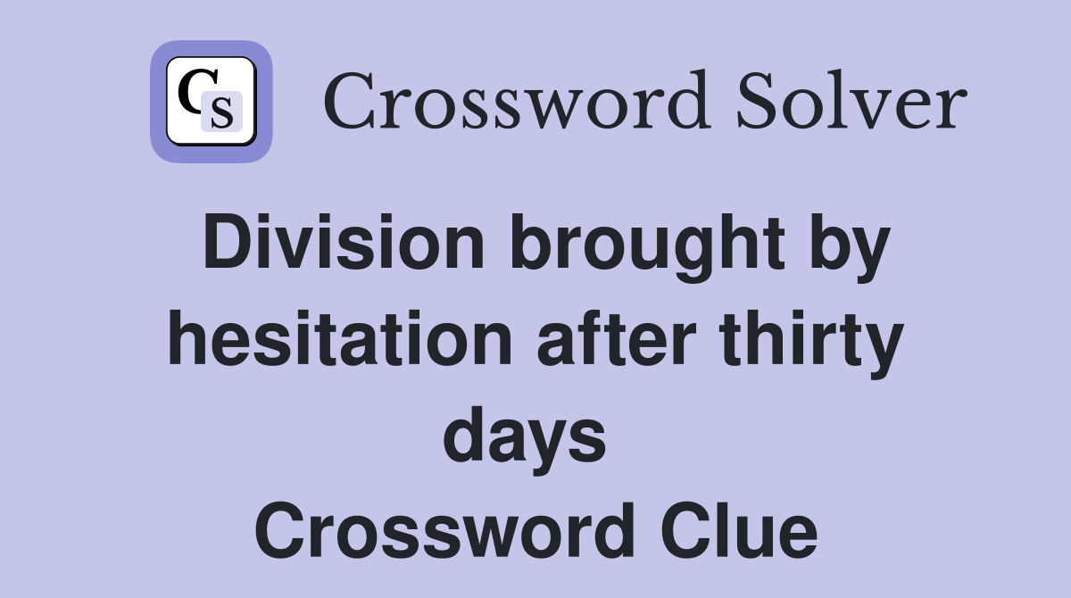 Division brought by hesitation after thirty days  Crossword Clue