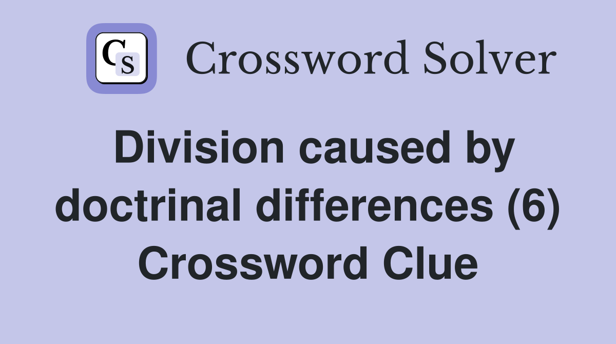 Division caused by doctrinal differences (6) Crossword Clue