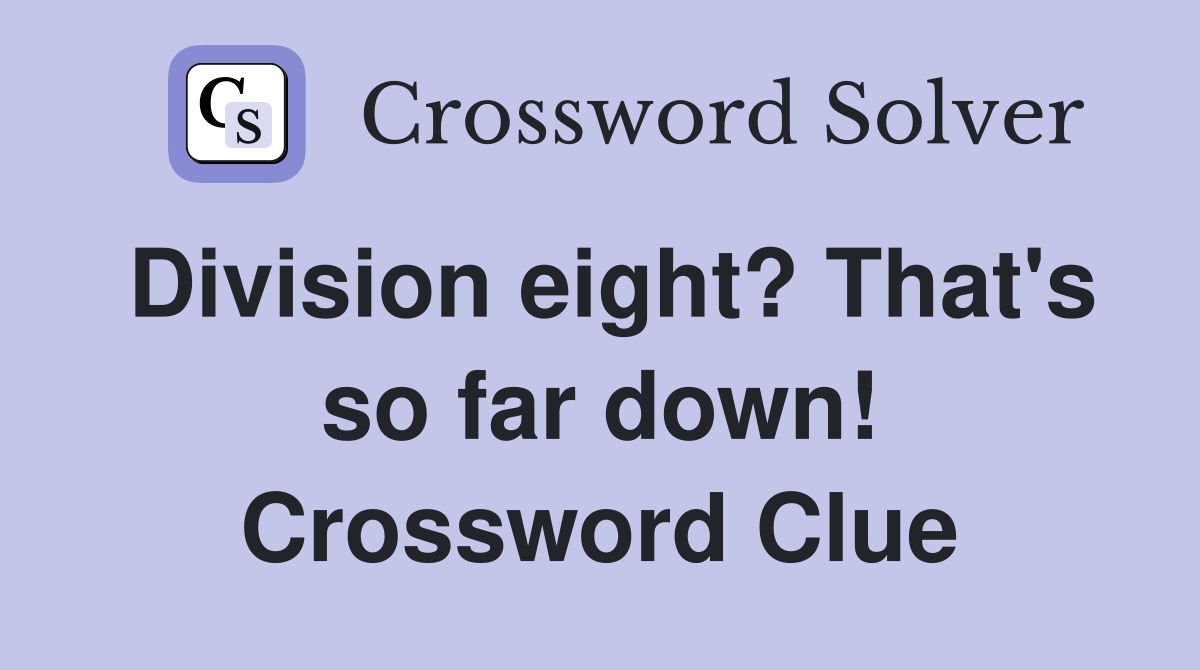 Division eight? That's so far down! Crossword Clue